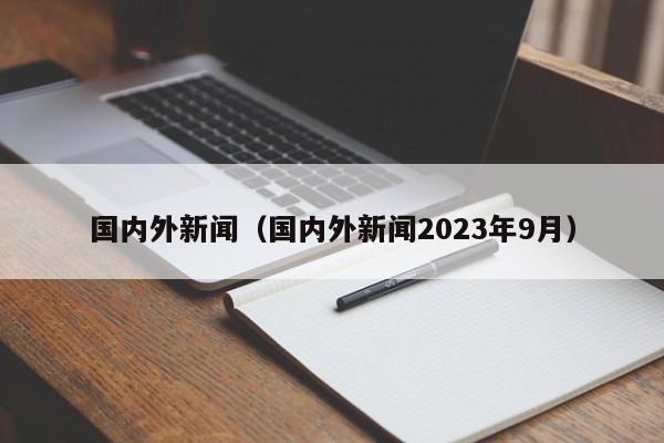 国内外新闻（国内外新闻2023年9月）